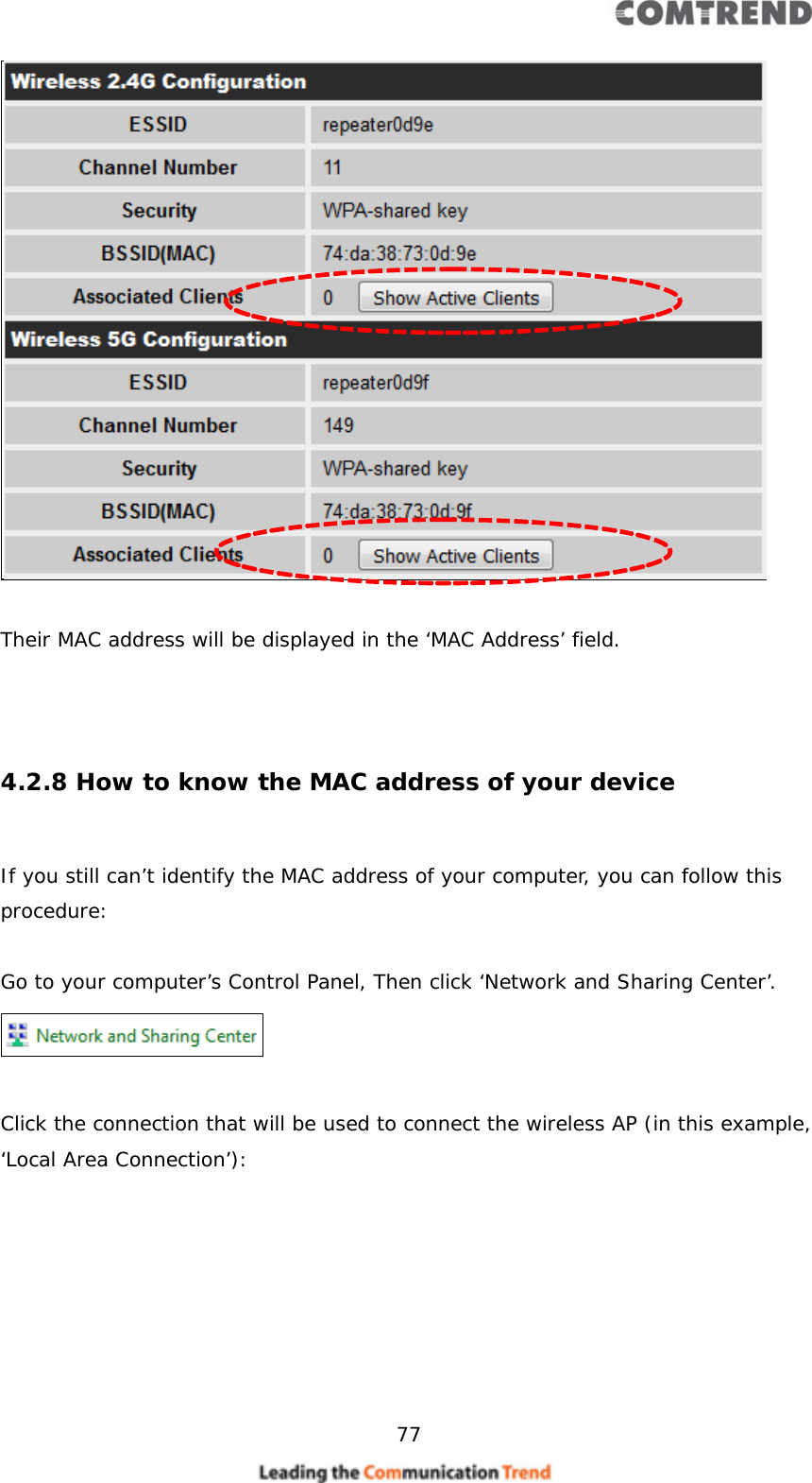     77    Their MAC address will be displayed in the ‘MAC Address’ field.    4.2.8 How to know the MAC address of your device  If you still can’t identify the MAC address of your computer, you can follow this procedure:  Go to your computer’s Control Panel, Then click ‘Network and Sharing Center’.   Click the connection that will be used to connect the wireless AP (in this example, ‘Local Area Connection’):  