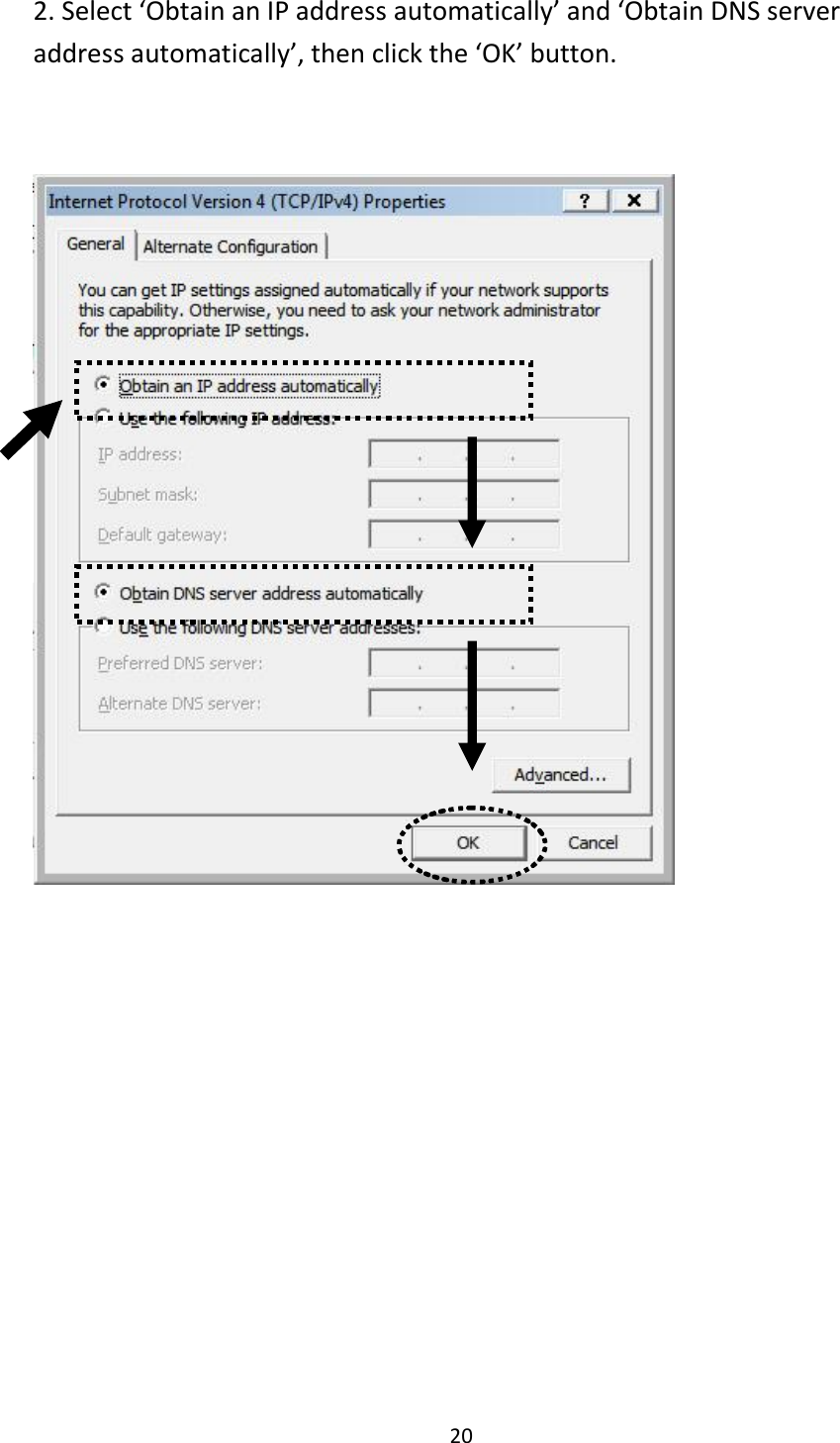 20 2. Select ‘Obtain an IP address automatically’ and ‘Obtain DNS server address automatically’, then click the ‘OK’ button.   