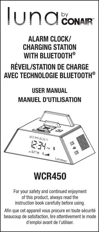 WCR450For your safety and continued enjoyment  of this product, always read the  instruction book carefully before using.Aﬁn que cet appareil vous procure en toute sécurité beaucoup de satisfaction, lire attentivement le mode d’emploi avant de l’utiliser.ALARM CLOCK/ CHARGING STATION WITH BLUETOOTH® RÉVEIL/STATION DE CHARGE  AVEC TECHNOLOGIE BLUETOOTH®USER MANUALMANUEL D’UTILISATION