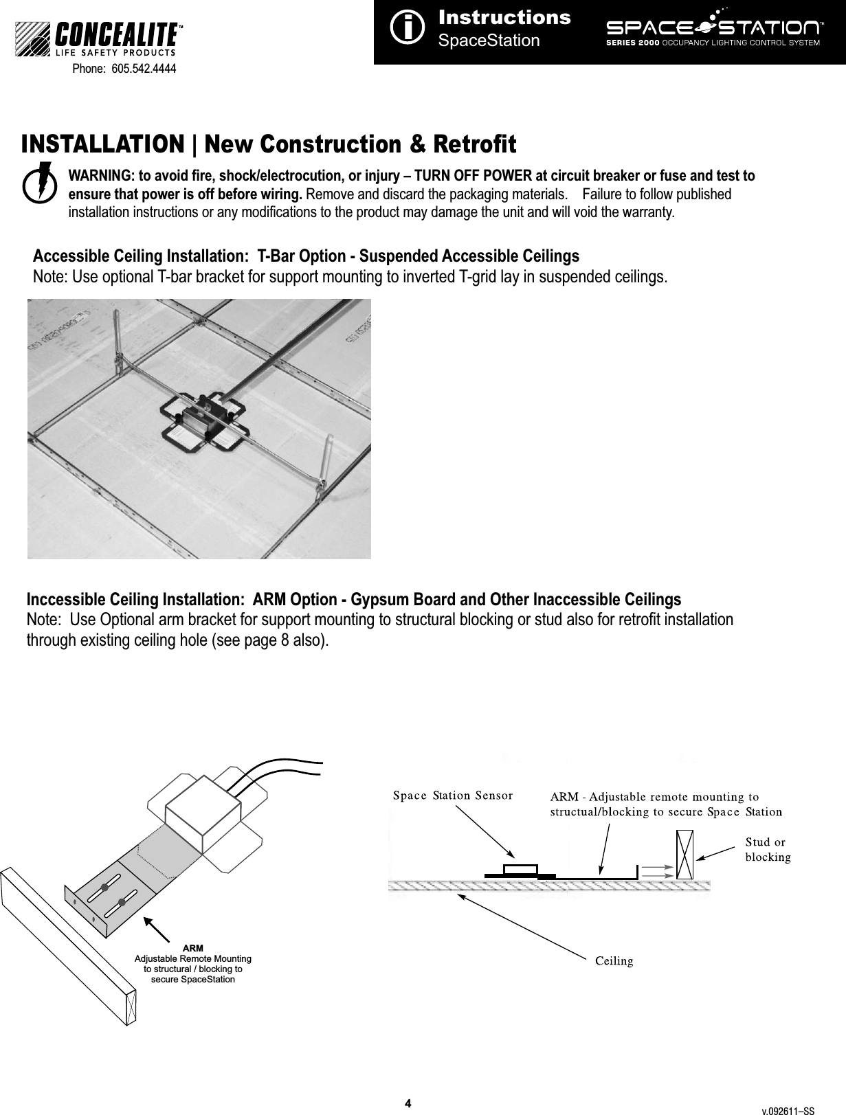 Accessible Ceiling Installation:  Note: T-Bar Option - Suspended Accessible Ceilings  Use optional T-bar bracket for support mounting to inverted T-grid lay in suspended ceilings.    InstructionsSpaceStationiTMPhone:  605.542.4444     INSTALLATION | New Construction &amp; RetrofitWARNING: to avoid fire, shock/electrocution, or injury – TURN OFF POWER at circuit breaker or fuse and test to ensure that power is off before wiring. Remove and discard the packaging materials.    Failure to follow published installation instructions or any modifications to the product may damage the unit and will void the warranty.Inccessible Ceiling Installation:  Note:  Use Optional arm bracket for support mounting to structural blocking or stud also for retrofit installation through existing ceiling hole (see page 8 also).ARM Option - Gypsum Board and Other Inaccessible Ceilings 4ARM Adjustable Remote Mounting to structural / blocking tosecure SpaceStationv.092611–SS