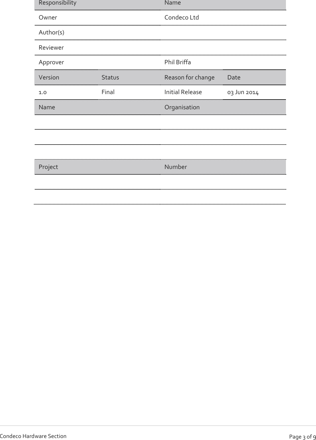   Page 3 of 9 Condeco Hardware Section Responsibility   Name Owner  Condeco Ltd Author(s)   Reviewer   Approver  Phil Briffa Version  Status  Reason for change  Date 1.0  Final  Initial Release  03 Jun 2014 Name  Organisation          Project  Number             