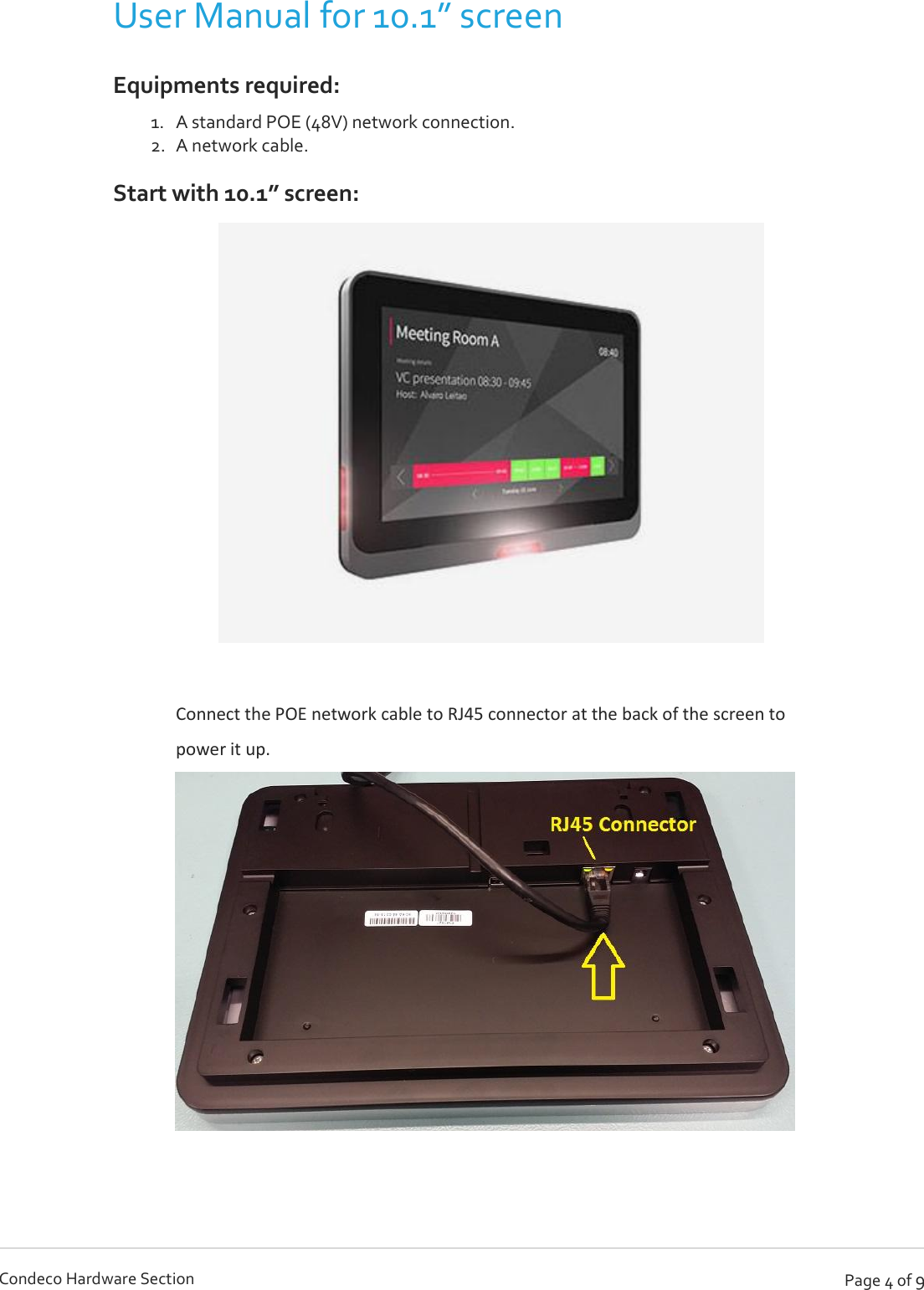   Page 4 of 9 Condeco Hardware Section User Manual for 10.1” screen  Equipments required: 1. A standard POE (48V) network connection. 2. A network cable. Start with 10.1” screen:                         Connect the POE network cable to RJ45 connector at the back of the screen to power it up.    