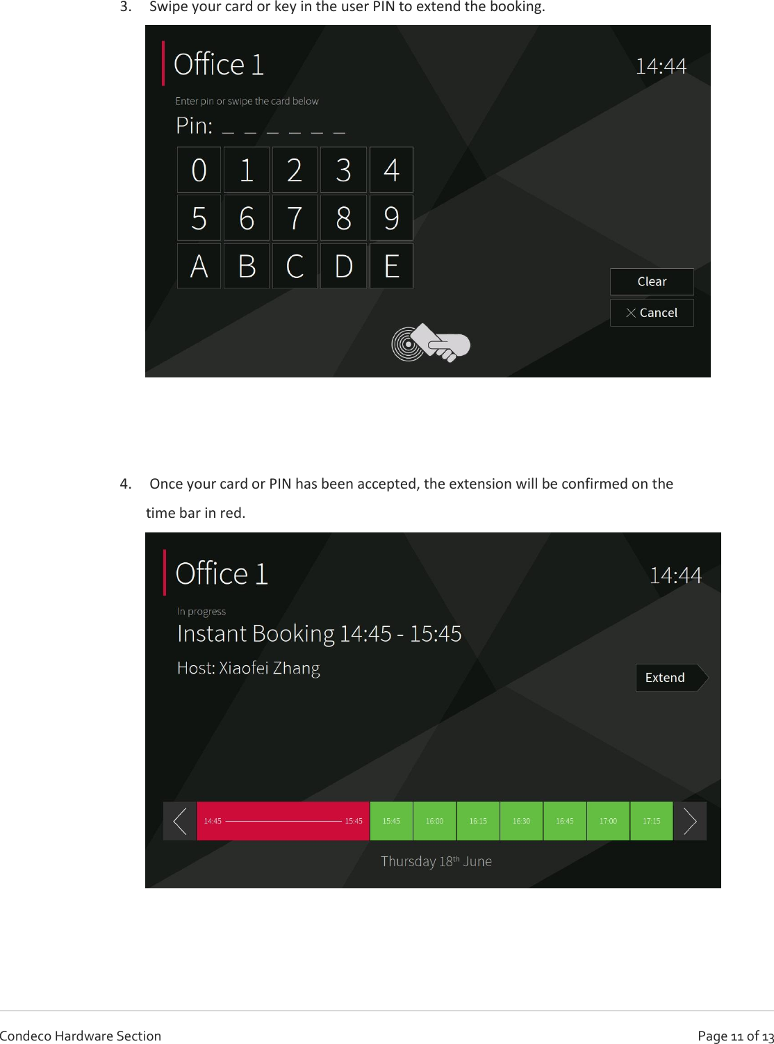   Page 11 of 13 Condeco Hardware Section  3.  Swipe your card or key in the user PIN to extend the booking.     4.  Once your card or PIN has been accepted, the extension will be confirmed on the time bar in red.       