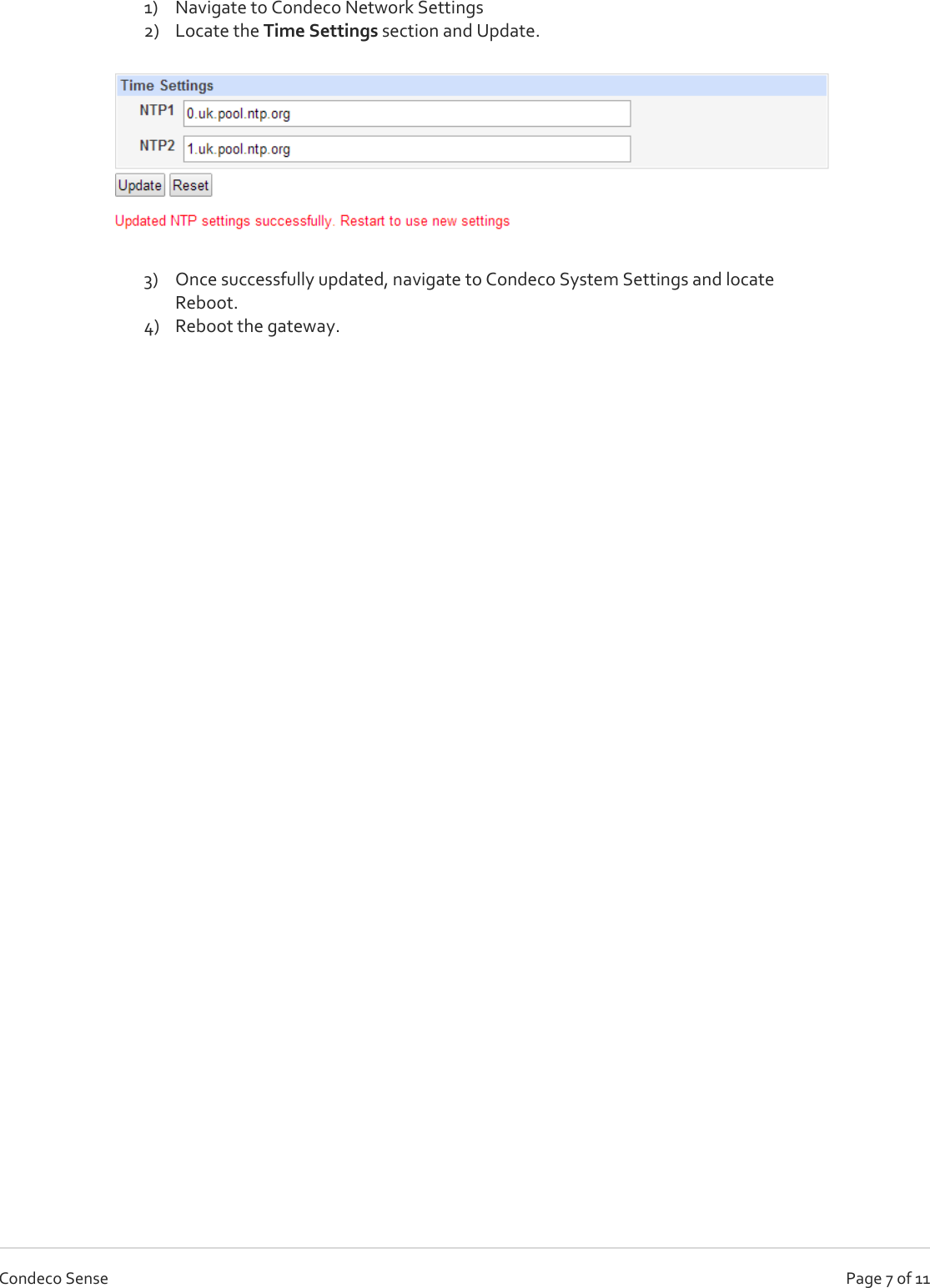   Page 7 of 11 Condeco Sense 1) Navigate to Condeco Network Settings 2) Locate the Time Settings section and Update.   3) Once successfully updated, navigate to Condeco System Settings and locate Reboot. 4) Reboot the gateway.        