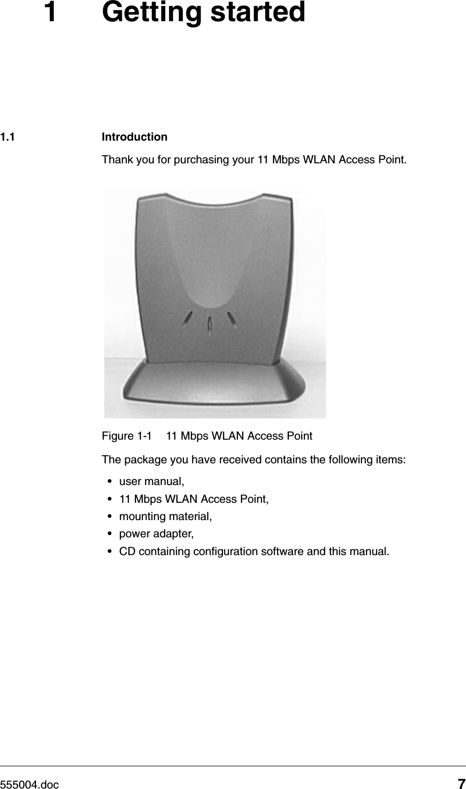555004.doc 71 Getting started1.1 IntroductionThank you for purchasing your 11 Mbps WLAN Access Point. The package you have received contains the following items:&bull;user manual,&bull;11 Mbps WLAN Access Point,&bull;mounting material,&bull;power adapter,&bull;CD containing configuration software and this manual.Figure 1-1 11 Mbps WLAN Access Point