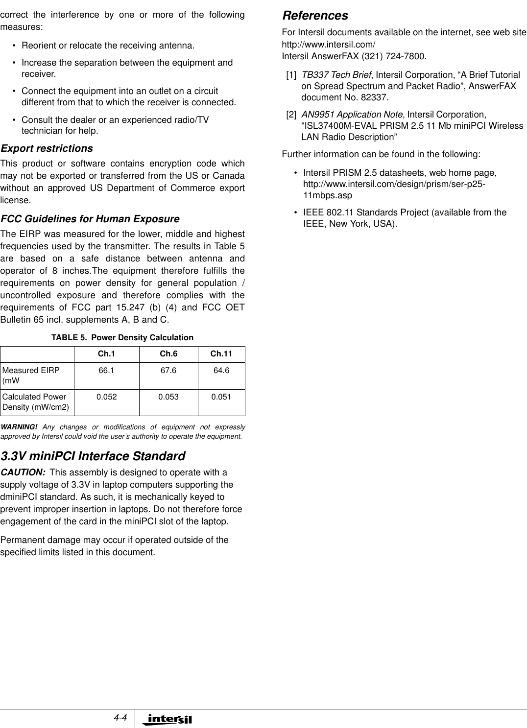 4-4correct the interference by one or more of the followingmeasures:&bull; Reorient or relocate the receiving antenna.&bull; Increase the separation between the equipment andreceiver.&bull; Connect the equipment into an outlet on a circuitdifferent from that to which the receiver is connected.&bull; Consult the dealer or an experienced radio/TVtechnician for help.Export restrictionsThis product or software contains encryption code whichmay not be exported or transferred from the US or Canadawithout an approved US Department of Commerce exportlicense.FCC Guidelines for Human ExposureThe EIRP was measured for the lower, middle and highestfrequencies used by the transmitter. The results in Table 5are based on a safe distance between antenna andoperator of 8 inches.The equipment therefore fulfills therequirements on power density for general population /uncontrolled exposure and therefore complies with therequirements of FCC part 15.247 (b) (4) and FCC OETBulletin 65 incl. supplements A, B and C.WARNING! Any changes or modifications of equipment not expresslyapproved by Intersil could void the user&rsquo;s authority to operate the equipment.3.3V miniPCI Interface StandardCAUTION: This assembly is designed to operate with asupply voltage of 3.3V in laptop computers supporting thedminiPCI standard. As such, it is mechanically keyed toprevent improper insertion in laptops. Do not therefore forceengagement of the card in the miniPCI slot of the laptop.Permanent damage may occur if operated outside of thespecified limits listed in this document.ReferencesFor Intersil documents available on the internet, see web sitehttp://www.intersil.com/Intersil AnswerFAX (321) 724-7800.[1] TB337 Tech Brief, Intersil Corporation, &ldquo;A Brief Tutorialon Spread Spectrum and Packet Radio&rdquo;, AnswerFAXdocument No. 82337.[2] AN9951 Application Note, Intersil Corporation,&ldquo;ISL37400M-EVAL PRISM 2.5 11 Mb miniPCI WirelessLAN Radio Description&rdquo;Further information can be found in the following:&bull; Intersil PRISM 2.5 datasheets, web home page,http://www.intersil.com/design/prism/ser-p25-11mbps.asp&bull; IEEE 802.11 Standards Project (available from theIEEE, New York, USA).TABLE 5. Power Density CalculationCh.1 Ch.6 Ch.11Measured EIRP(mW66.1 67.6 64.6Calculated PowerDensity (mW/cm2)0.052 0.053 0.051