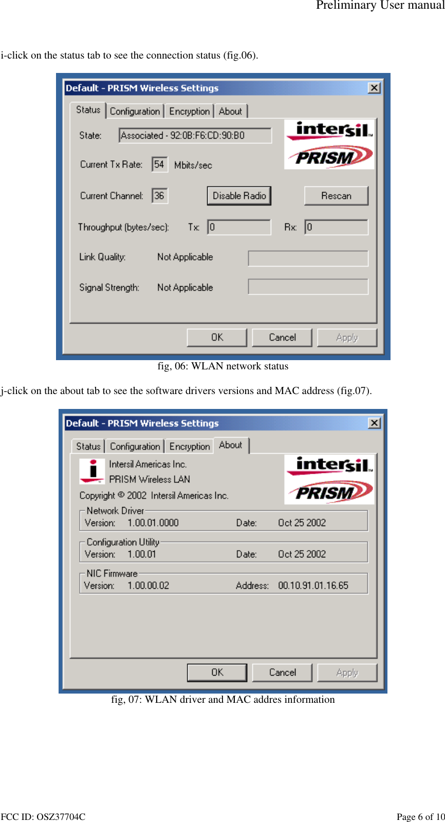Preliminary User manual FCC ID: OSZ37704C    Page 6 of 10  i-click on the status tab to see the connection status (fig.06).   fig, 06: WLAN network status  j-click on the about tab to see the software drivers versions and MAC address (fig.07).   fig, 07: WLAN driver and MAC addres information  