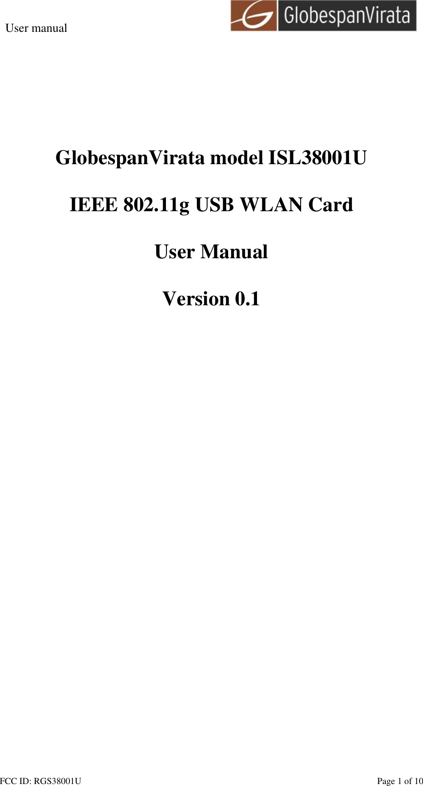 User manual                                                         FCC ID: RGS38001U    Page 1 of 10        GlobespanVirata model ISL38001U  IEEE 802.11g USB WLAN Card  User Manual  Version 0.1  