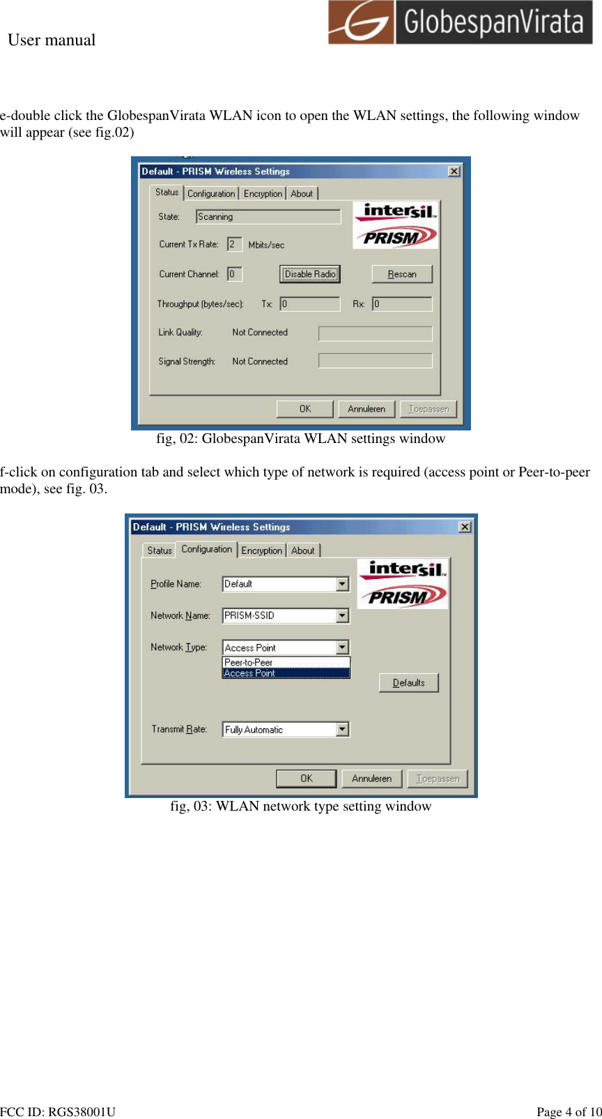 User manual                                                         FCC ID: RGS38001U    Page 4 of 10  e-double click the GlobespanVirata WLAN icon to open the WLAN settings, the following window will appear (see fig.02)   fig, 02: GlobespanVirata WLAN settings window  f-click on configuration tab and select which type of network is required (access point or Peer-to-peer mode), see fig. 03.   fig, 03: WLAN network type setting window   