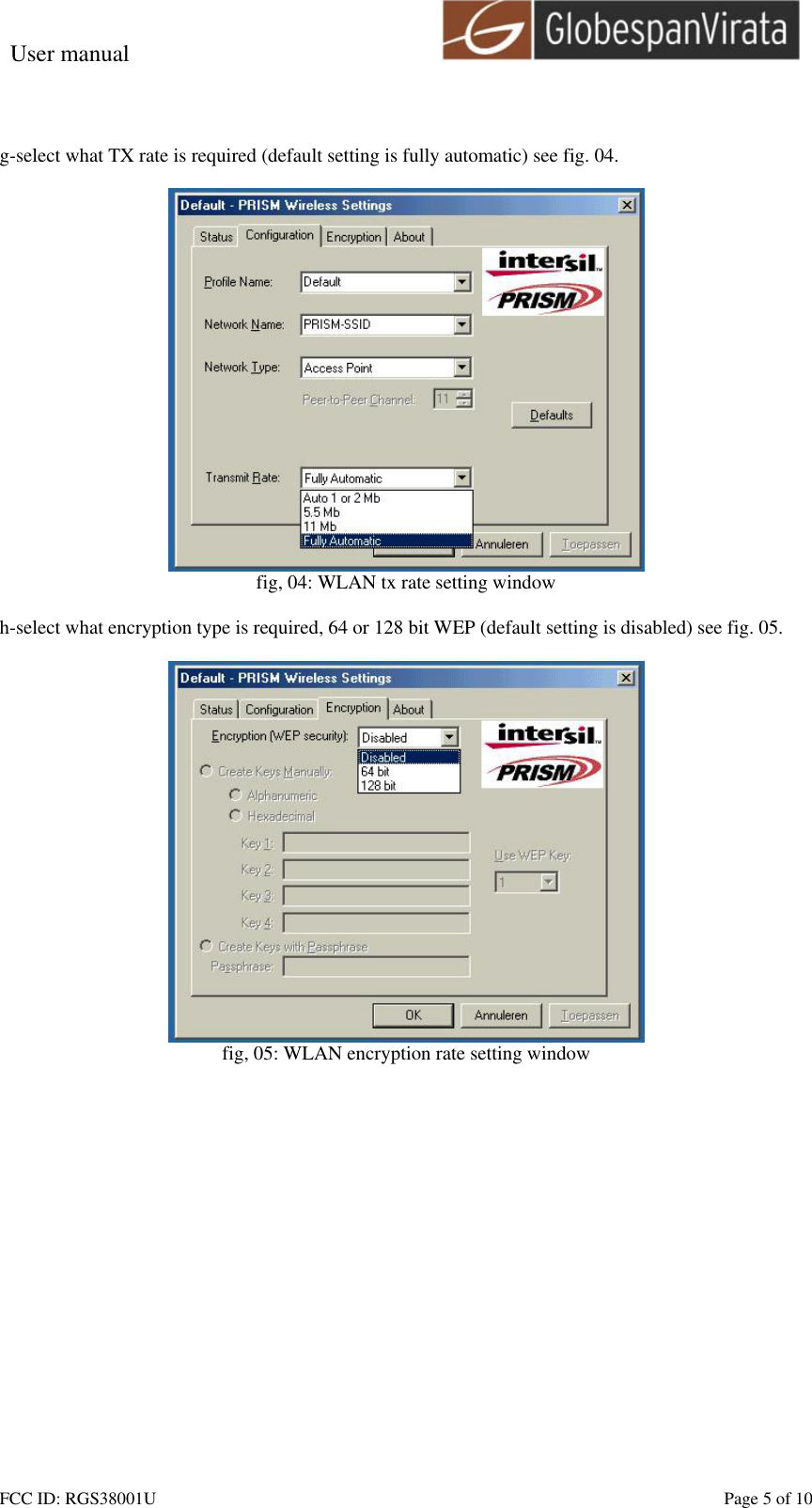 User manual                                                         FCC ID: RGS38001U    Page 5 of 10  g-select what TX rate is required (default setting is fully automatic) see fig. 04.   fig, 04: WLAN tx rate setting window  h-select what encryption type is required, 64 or 128 bit WEP (default setting is disabled) see fig. 05.   fig, 05: WLAN encryption rate setting window  