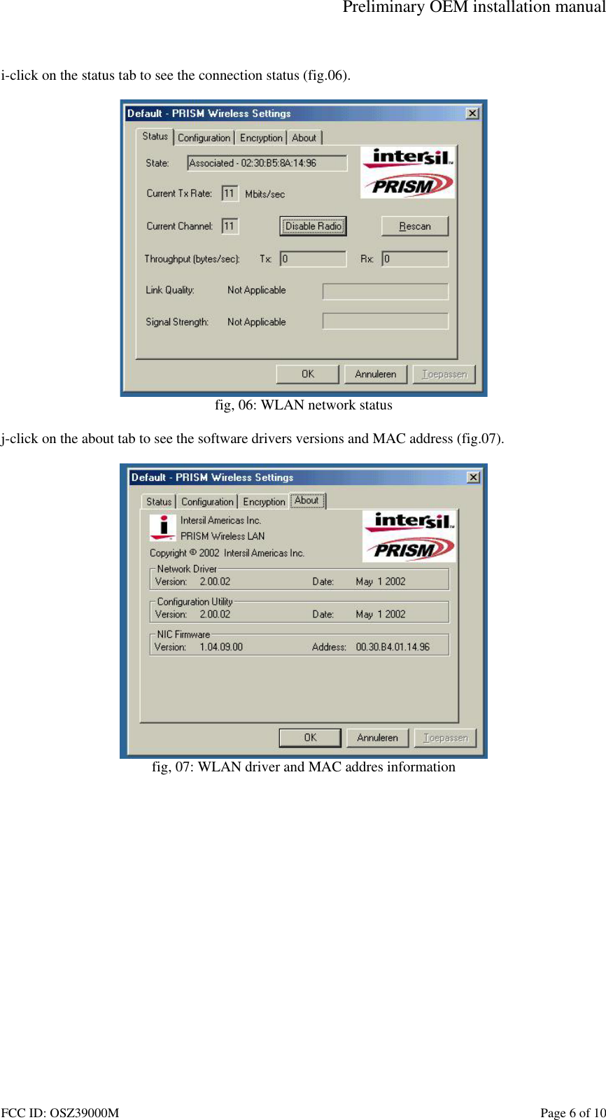 Preliminary OEM installation manual FCC ID: OSZ39000M Page 6 of 10 i-click on the status tab to see the connection status (fig.06). fig, 06: WLAN network status j-click on the about tab to see the software drivers versions and MAC address (fig.07). fig, 07: WLAN driver and MAC addres information