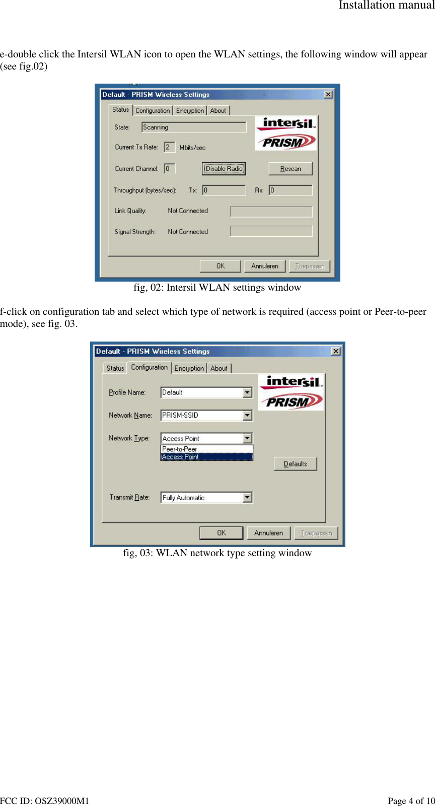 Installation manual FCC ID: OSZ39000M1    Page 4 of 10  e-double click the Intersil WLAN icon to open the WLAN settings, the following window will appear (see fig.02)   fig, 02: Intersil WLAN settings window  f-click on configuration tab and select which type of network is required (access point or Peer-to-peer mode), see fig. 03.   fig, 03: WLAN network type setting window   