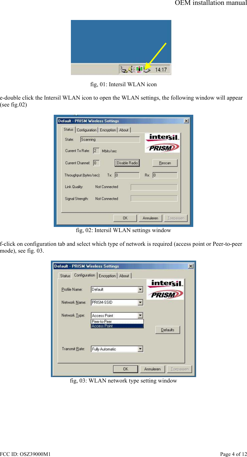 OEM installation manual FCC ID: OSZ39000M1    Page 4 of 12  fig, 01: Intersil WLAN icon  e-double click the Intersil WLAN icon to open the WLAN settings, the following window will appear (see fig.02)   fig, 02: Intersil WLAN settings window  f-click on configuration tab and select which type of network is required (access point or Peer-to-peer mode), see fig. 03.   fig, 03: WLAN network type setting window   