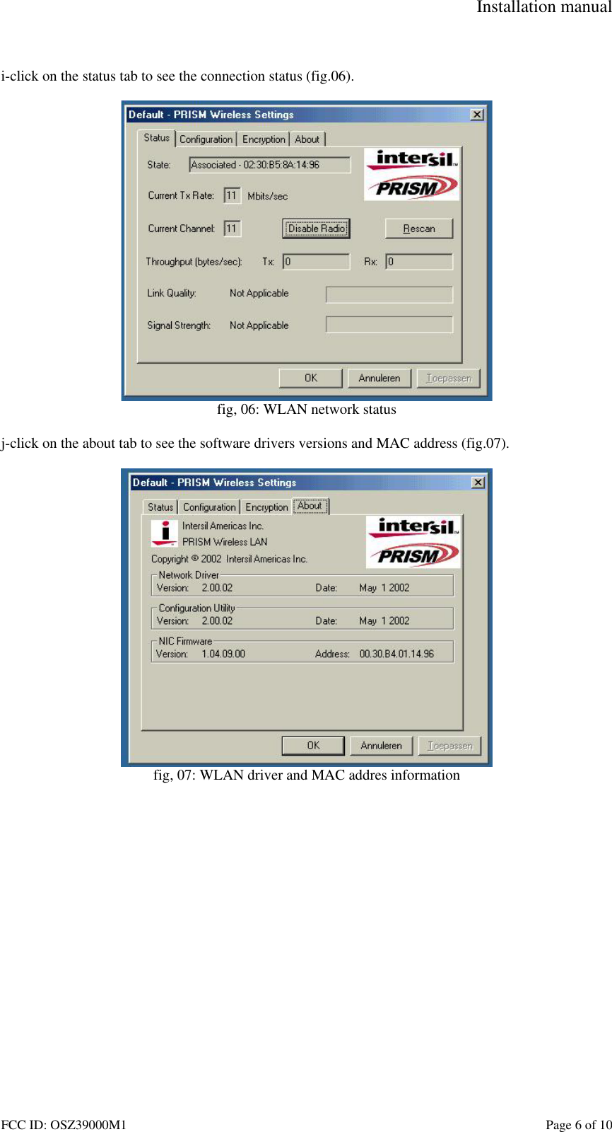 Installation manual FCC ID: OSZ39000M1 Page 6 of 10 i-click on the status tab to see the connection status (fig.06). fig, 06: WLAN network status j-click on the about tab to see the software drivers versions and MAC address (fig.07). fig, 07: WLAN driver and MAC addres information