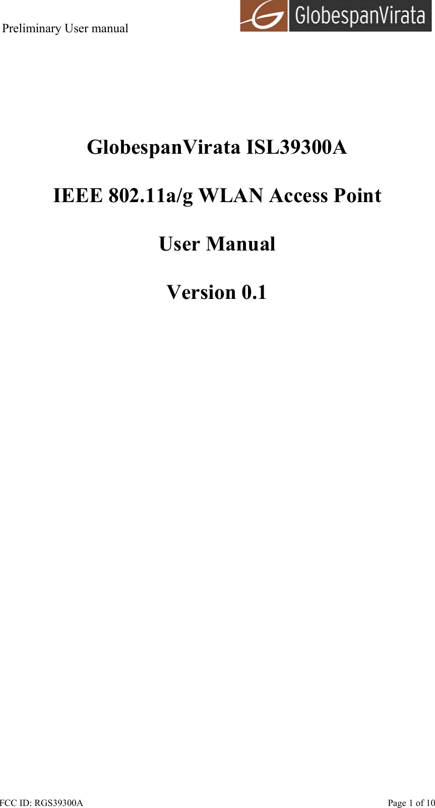 Preliminary User manual                                      FCC ID: RGS39300A    Page 1 of 10        GlobespanVirata ISL39300A  IEEE 802.11a/g WLAN Access Point  User Manual  Version 0.1  