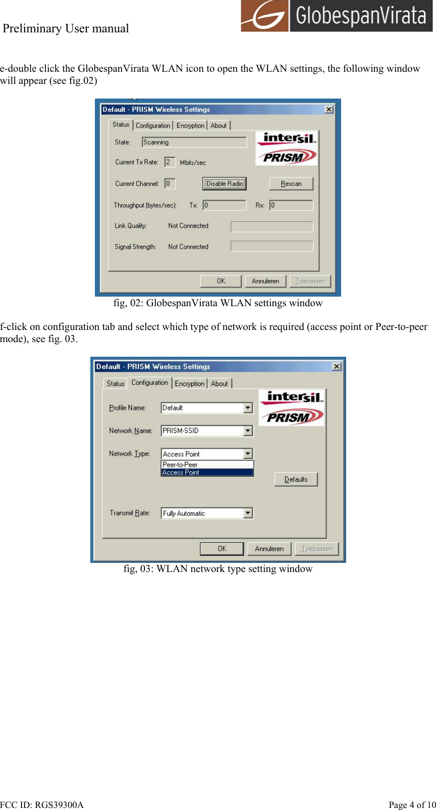 Preliminary User manual                                      FCC ID: RGS39300A    Page 4 of 10  e-double click the GlobespanVirata WLAN icon to open the WLAN settings, the following window will appear (see fig.02)   fig, 02: GlobespanVirata WLAN settings window  f-click on configuration tab and select which type of network is required (access point or Peer-to-peer mode), see fig. 03.   fig, 03: WLAN network type setting window   