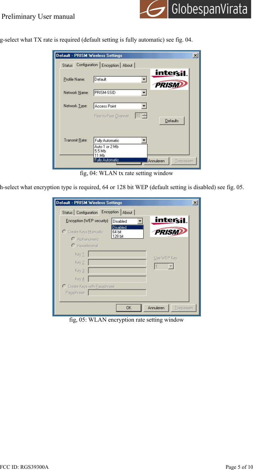 Preliminary User manual                                      FCC ID: RGS39300A    Page 5 of 10  g-select what TX rate is required (default setting is fully automatic) see fig. 04.   fig, 04: WLAN tx rate setting window  h-select what encryption type is required, 64 or 128 bit WEP (default setting is disabled) see fig. 05.   fig, 05: WLAN encryption rate setting window  