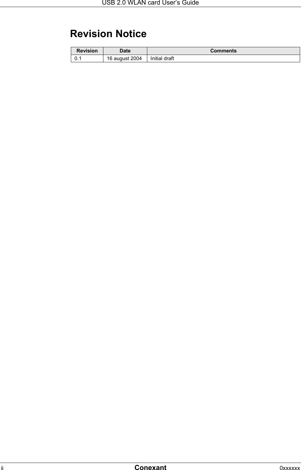 USB 2.0 WLAN card User&rsquo;s Guide ii  Conexant 0xxxxxx  Revision Notice  Revision  Date  Comments 0.1  16 august 2004  Initial draft 