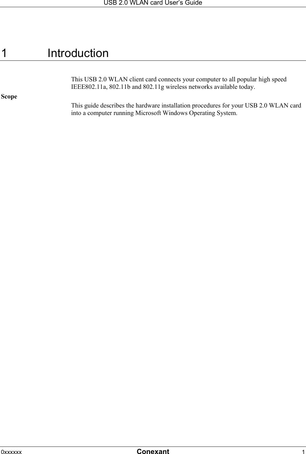 USB 2.0 WLAN card User&rsquo;s Guide 0xxxxxx  Conexant 1  1 Introduction This USB 2.0 WLAN client card connects your computer to all popular high speed IEEE802.11a, 802.11b and 802.11g wireless networks available today. Scope This guide describes the hardware installation procedures for your USB 2.0 WLAN card into a computer running Microsoft Windows Operating System. 