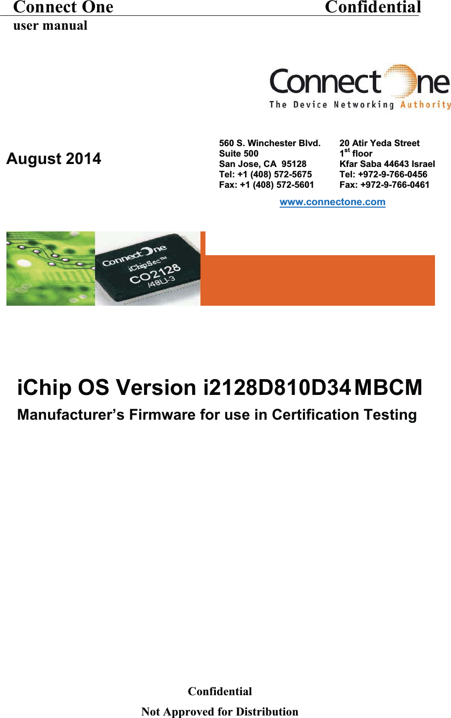 Connect One Confidentialuser manualAugust 2014iChip OS Version i2128D810D34 MBCMManufacturer’s Firmware for use in Certification Testing560 S. Winchester Blvd. 20 Atir Yeda StreetSuite 500 1st floorSan Jose, CA 95128 Kfar Saba 44643 IsraelTel: +1 (408) 572-5675 Tel: +972-9-766-0456Fax: +1 (408) 572-5601 Fax: +972-9-766-0461www.connectone.comConfidentialNot Approved for Distribution