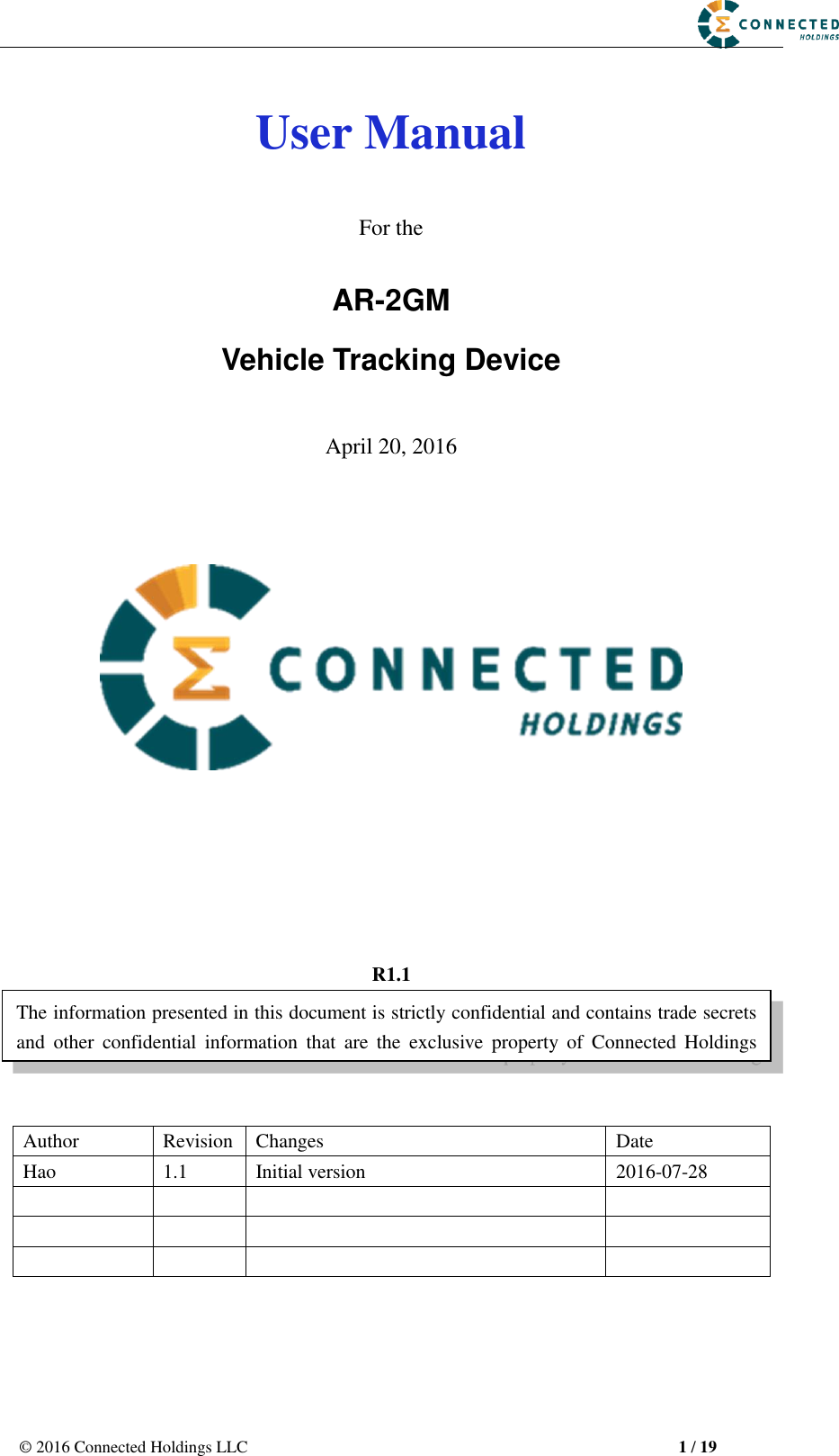 © 2016 Connected Holdings LLC  1 / 19 User Manual For the AR-2GM Vehicle Tracking DeviceApril 20, 2016 R1.1 Author Revision Changes Date Hao 1.1 Initial version 2016-07-28 The information presented in this document is strictly confidential and contains trade secrets and  other  confidential  information  that  are  the  exclusive  property  of  Connected  Holdings 