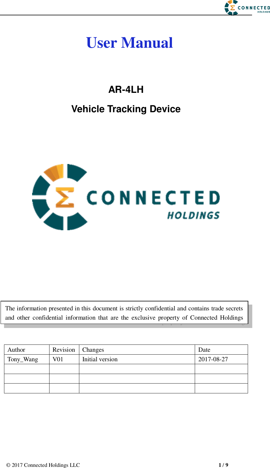                                                       ©  2017 Connected Holdings LLC                                                   1 / 9    User Manual   AR-4LH Vehicle Tracking Device                  Author Revision Changes Date Tony_Wang V01 Initial version 2017-08-27             The information presented in this document is strictly confidential and contains trade secrets and  other  confidential  information  that  are  the  exclusive  property  of  Connected  Holdings 