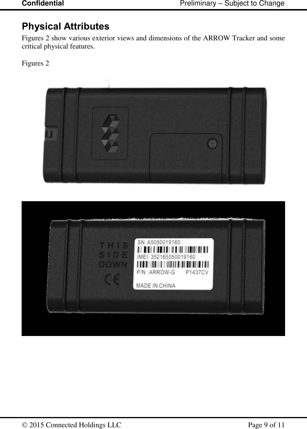 Confidential                                                         Preliminary – Subject to Change   2015 Connected Holdings LLC    Page 9 of 11  Physical Attributes Figures 2 show various exterior views and dimensions of the ARROW Tracker and some critical physical features.     Figures 2   