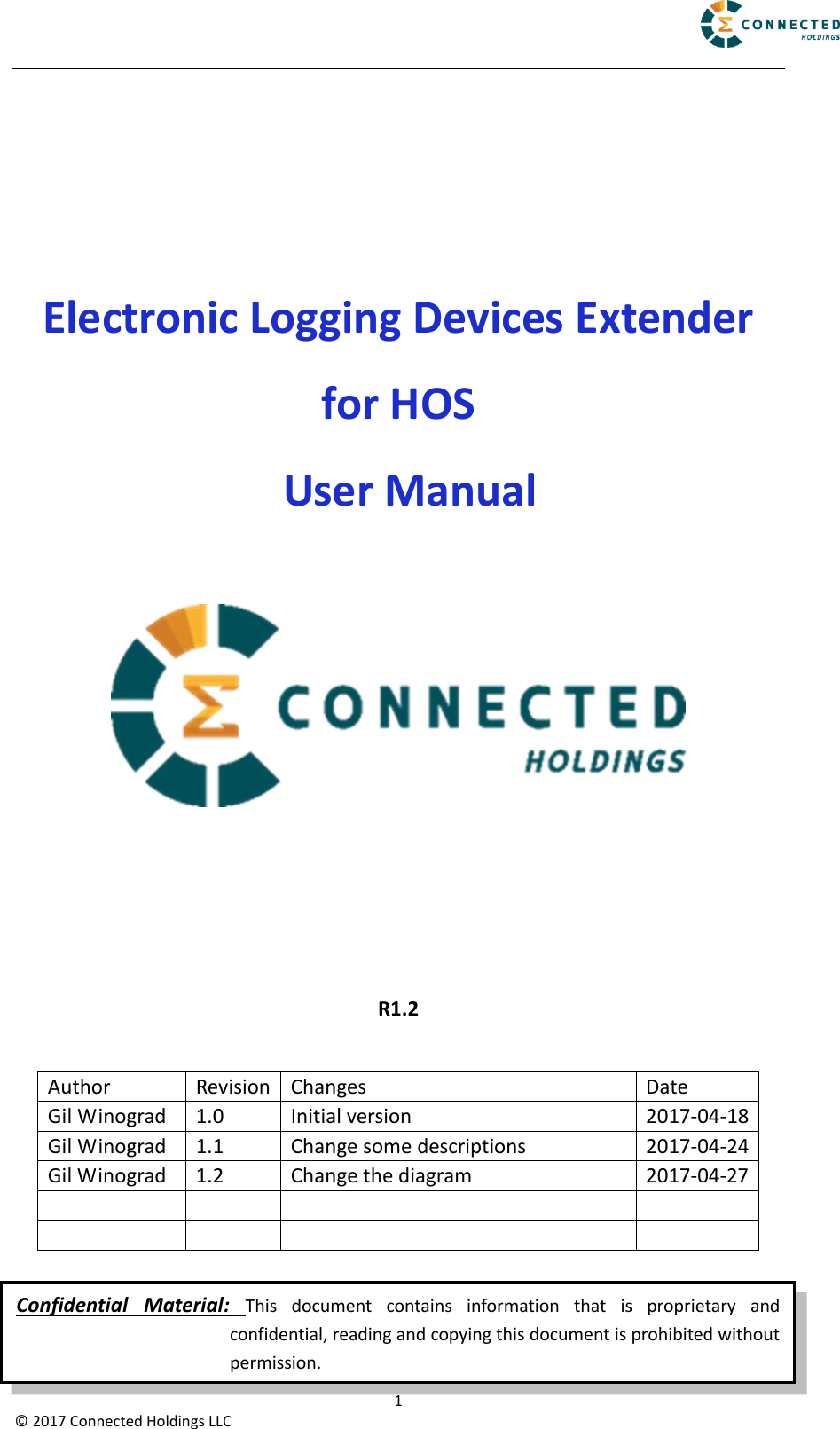                                                                                                          1 ©  2017 Connected Holdings LLC   Electronic Logging Devices Extender for HOS   User Manual        R1.2  Contents Author Revision Changes Date Gil Winograd 1.0 Initial version 2017-04-18 Gil Winograd 1.1 Change some descriptions 2017-04-24 Gil Winograd 1.2 Change the diagram 2017-04-27         Confidential  Material:  This  document  contains  information  that  is  proprietary  and confidential, reading and copying this document is prohibited without permission. 
