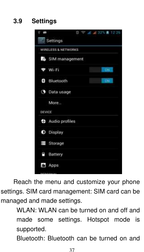  37 3.9    Settings    Reach the menu and customize your phone settings. SIM card management: SIM card can be managed and made settings. WLAN: WLAN can be turned on and off and made  some  settings.  Hotspot  mode  is supported. Bluetooth: Bluetooth can be turned on and 