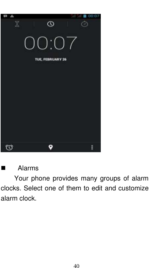  40       Alarms Your phone provides many groups  of alarm clocks. Select one of them to edit and customize alarm clock. 