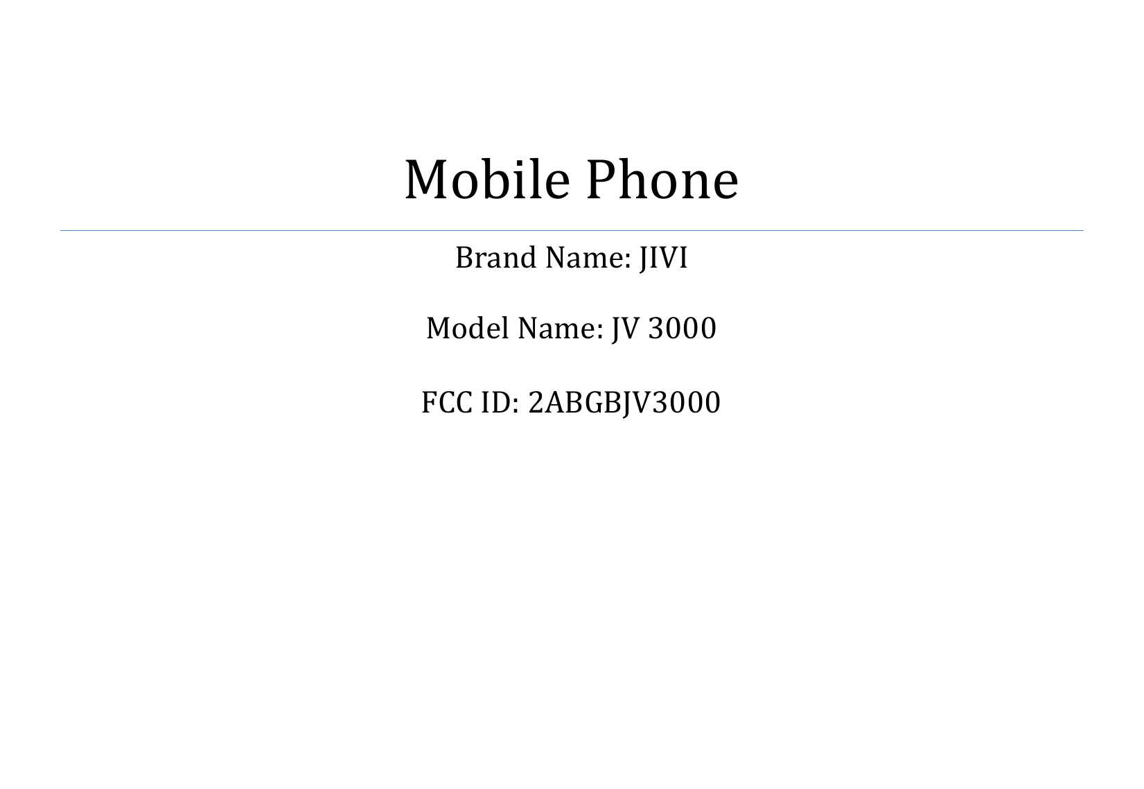      Mobile Phone Brand Name: JIVI  Model Name: JV 3000  FCC ID: 2ABGBJV3000     