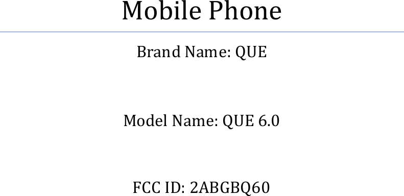   Mobile Phone Brand Name: QUE  Model Name: QUE 6.0  FCC ID: 2ABGBQ60    