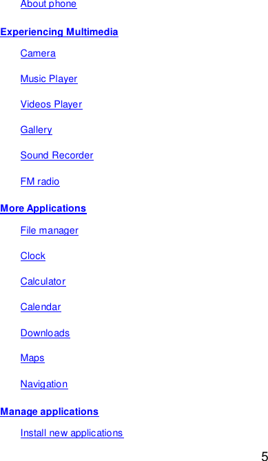  5 About phone Experiencing Multimedia Camera Music Player Videos Player Gallery Sound Recorder FM radio More Applications File manager Clock Calculator Calendar Downloads Maps Navigation Manage applications Install new applications 