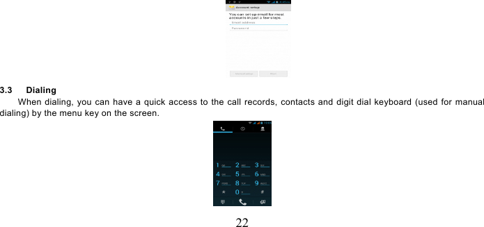   22  3.3   Dialing When dialing, you can have a quick access to the call records, contacts and digit dial keyboard (used for manual dialing) by the menu key on the screen.  