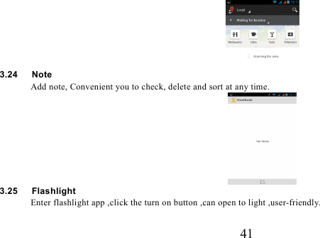   41  3.24   Note Add note, Convenient you to check, delete and sort at any time.  3.25   Flashlight Enter flashlight app ,click the turn on button ,can open to light ,user-friendly. 