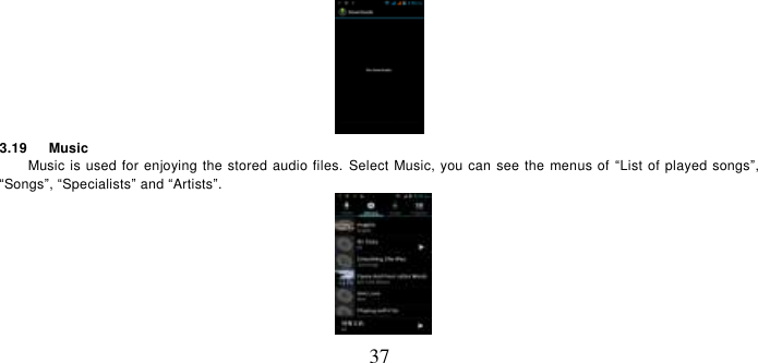   37  3.19      Music Music is used for enjoying the stored audio files.  Select Music, you can see the menus of “List of played songs”, “Songs”, “Specialists” and “Artists”.  