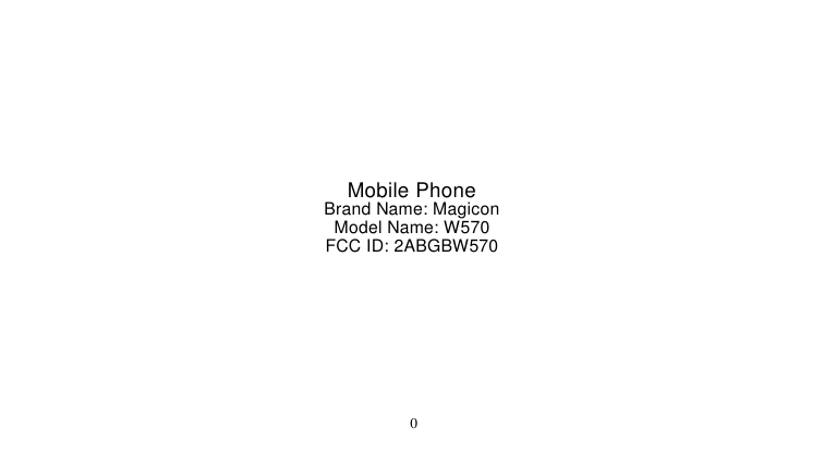   0         Mobile Phone Brand Name: Magicon Model Name: W570 FCC ID: 2ABGBW570 