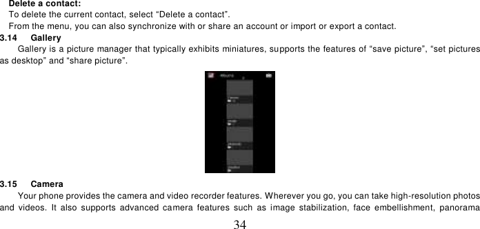   34    Delete a contact:   To delete the current contact, select “Delete a contact”.   From the menu, you can also synchronize with or share an account or import or export a contact.  3.14    Gallery Gallery is a picture manager that typically exhibits miniatures, supports the features of “save picture”, “set pictures as desktop” and “share picture”.    3.15    Camera Your phone provides the camera and video recorder features. Wherever you go, you can take high-resolution photos and  videos.  It  also  supports  advanced  camera  features  such  as  image  stabilization,  face  embellishment,  panorama 