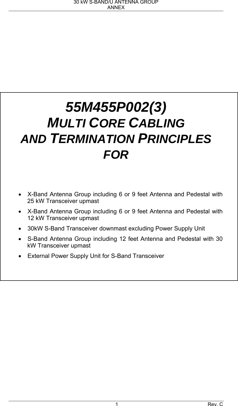 30 kW S-BAND/U ANTENNA GROUP ANNEX 1 Rev. C      55M455P002(3) MULTI CORE CABLING AND TERMINATION PRINCIPLES FOR   •  X-Band Antenna Group including 6 or 9 feet Antenna and Pedestal with 25 kW Transceiver upmast •  X-Band Antenna Group including 6 or 9 feet Antenna and Pedestal with 12 kW Transceiver upmast •  30kW S-Band Transceiver downmast excluding Power Supply Unit •  S-Band Antenna Group including 12 feet Antenna and Pedestal with 30 kW Transceiver upmast •  External Power Supply Unit for S-Band Transceiver    