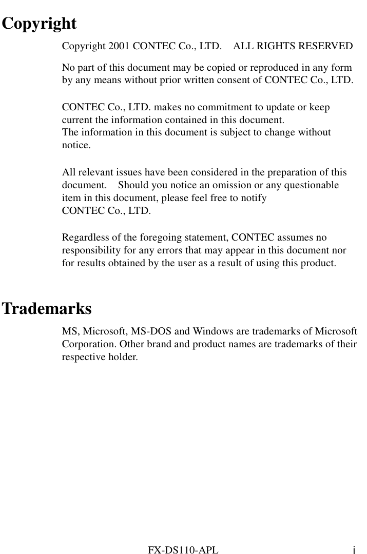    FX-DS110-APL  i Copyright Copyright 2001 CONTEC Co., LTD.    ALL RIGHTS RESERVED No part of this document may be copied or reproduced in any form by any means without prior written consent of CONTEC Co., LTD.      CONTEC Co., LTD. makes no commitment to update or keep current the information contained in this document.     The information in this document is subject to change without notice.  All relevant issues have been considered in the preparation of this document.    Should you notice an omission or any questionable item in this document, please feel free to notify   CONTEC Co., LTD.  Regardless of the foregoing statement, CONTEC assumes no responsibility for any errors that may appear in this document nor for results obtained by the user as a result of using this product.  Trademarks  MS, Microsoft, MS-DOS and Windows are trademarks of Microsoft Corporation. Other brand and product names are trademarks of their respective holder. 