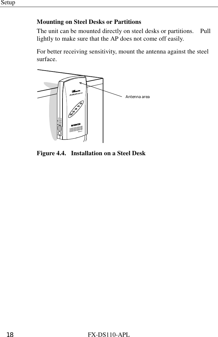 Setup  FX-DS110-APL 18 Mounting on Steel Desks or Partitions The unit can be mounted directly on steel desks or partitions.    Pull lightly to make sure that the AP does not come off easily.   For better receiving sensitivity, mount the antenna against the steel surface. Antenna area Figure 4.4.  Installation on a Steel Desk 