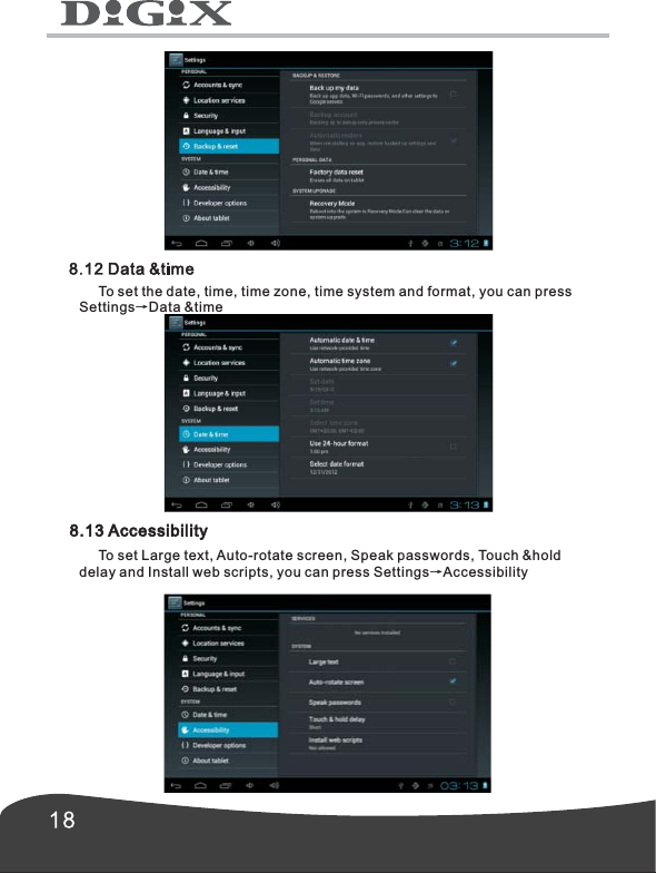       To set the date, time, time zone, time system and format, you can press Settings&rarr;Data &amp;time 8.13 Accessibility     To set Large text, Auto-rotate screen, Speak passwords, Touch &amp;hold delay and Install web scripts, you can press Settings&rarr;Accessibility 
