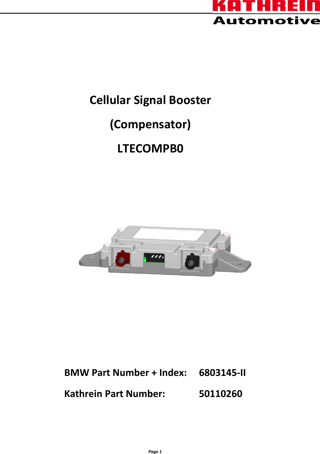          Page 1                   Cellular Signal Booster (Compensator) LTECOMPB0        BMW Part Number + Index:    6803145-II    Kathrein Part Number:     50110260  