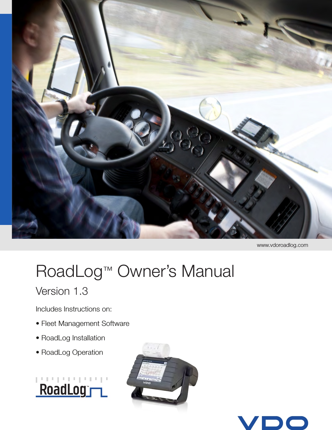  RoadLog™ Owner’s ManualVersion 1.3Includes Instructions on:  • Fleet Management Software• RoadLog Installation• RoadLog Operationwww.vdoroadlog.com