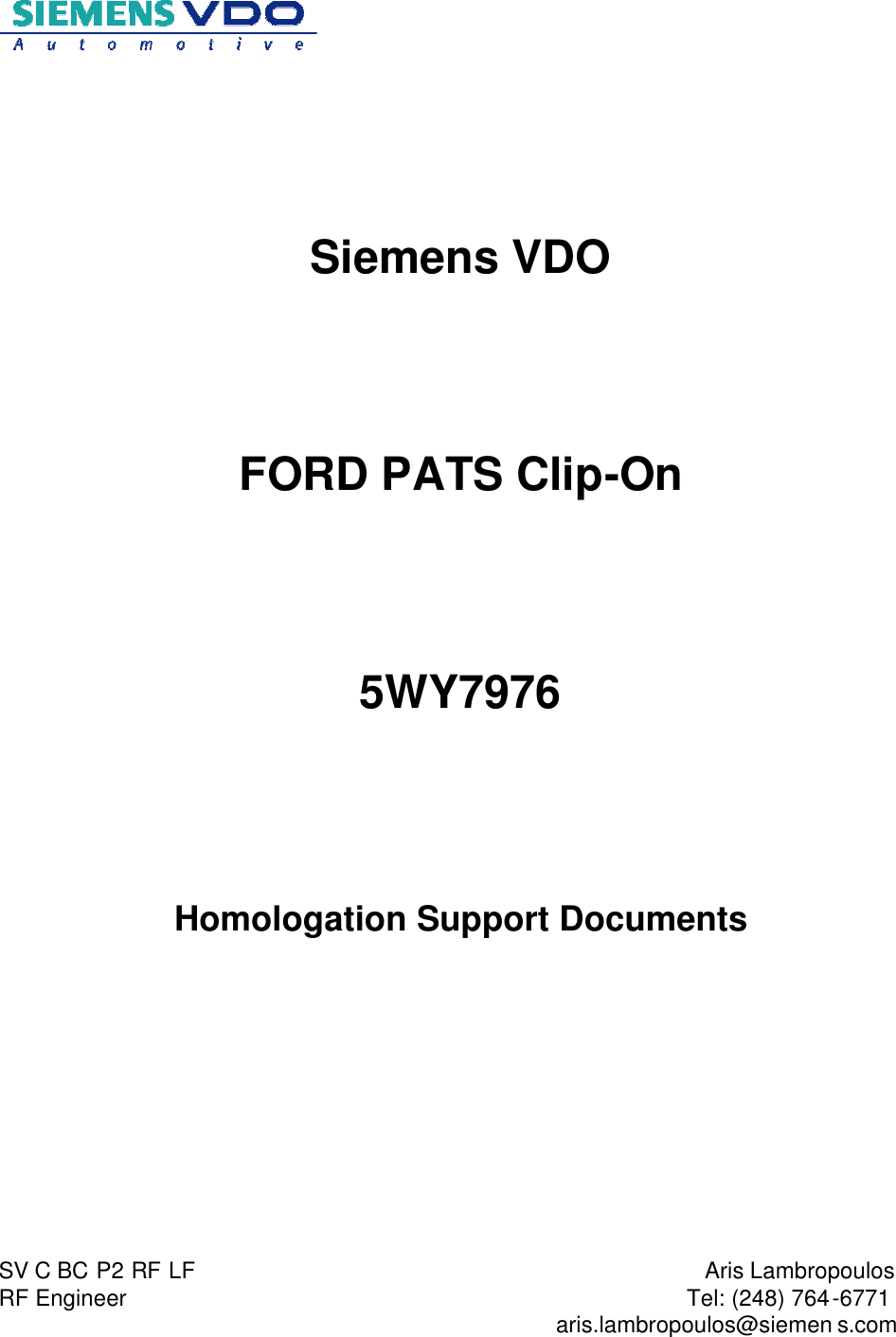                           SV C BC P2 RF LF  RF Engineer  Aris Lambropoulos Tel: (248) 764-6771   aris.lambropoulos@siemen s.com          Siemens VDO    FORD PATS Clip-On    5WY7976     Homologation Support Documents        