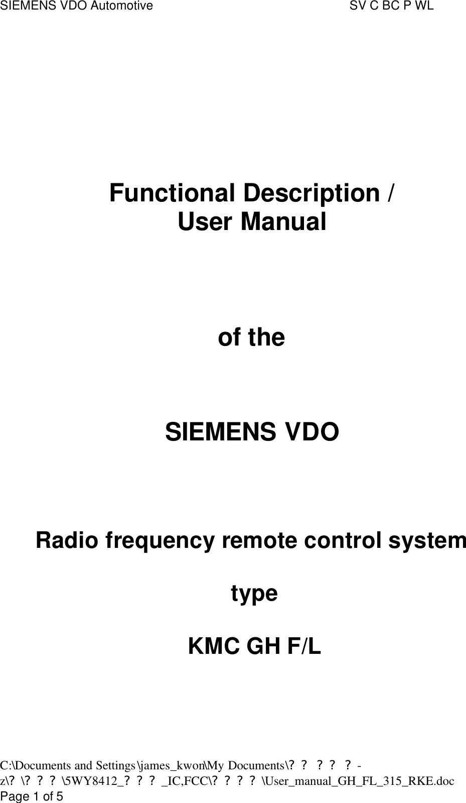 SIEMENS VDO Automotive     SV C BC P WL C:\Documents and Settings\james_kwon\My Documents\?? ?? ?-z\?\???\5WY8412_???_IC,FCC\????\User_manual_GH_FL_315_RKE.doc      Page 1 of 5       Functional Description / User Manual     of the   SIEMENS VDO    Radio frequency remote control system   type   KMC GH F/L      