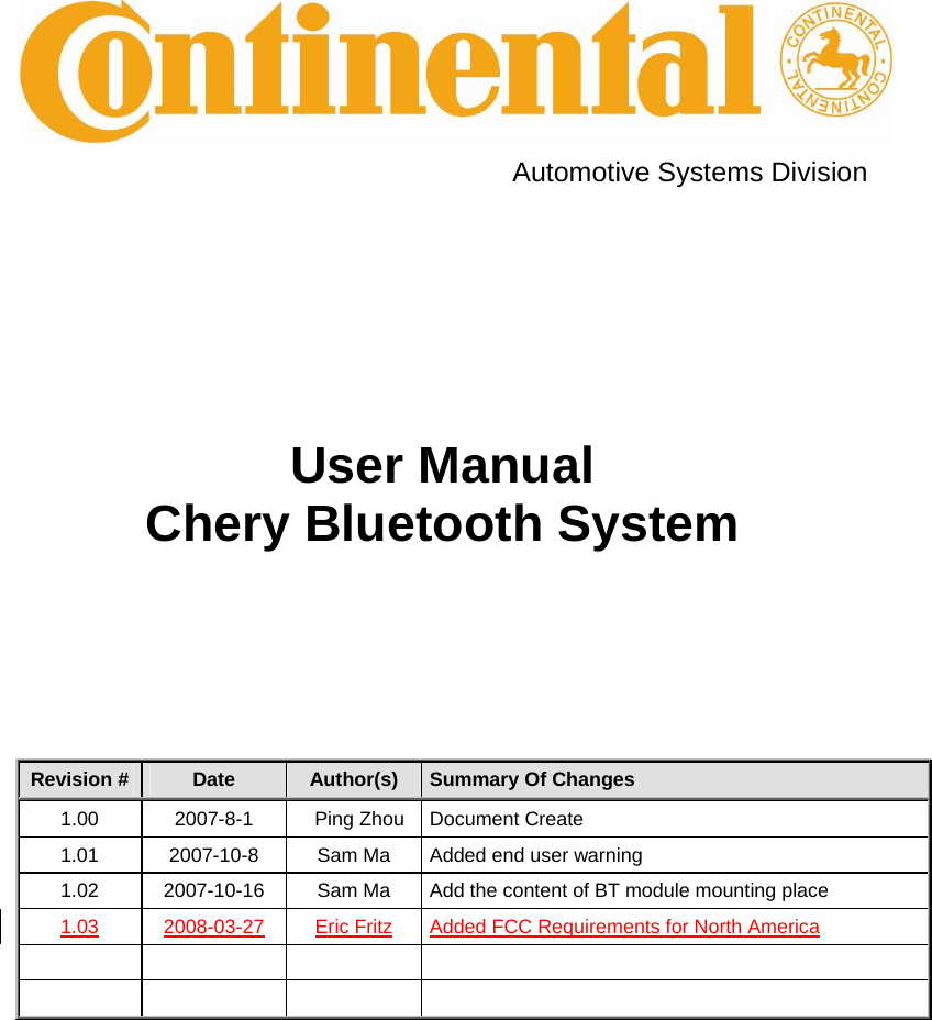  Automotive Systems Division       User Manual Chery Bluetooth System       Revision #  Date  Author(s)  Summary Of Changes 1.00 2007-8-1 Ping Zhou Document Create 1.01  2007-10-8  Sam Ma  Added end user warning 1.02  2007-10-16  Sam Ma  Add the content of BT module mounting place 1.03 2008-03-27 Eric Fritz Added FCC Requirements for North America           