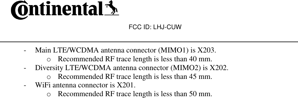 FCC ID: LHJ-CUW   - Main LTE/WCDMA antenna connector (MIMO1) is X203. o Recommended RF trace length is less than 40 mm. - Diversity LTE/WCDMA antenna connector (MIMO2) is X202. o Recommended RF trace length is less than 45 mm. - WiFi antenna connector is X201. o Recommended RF trace length is less than 50 mm.  