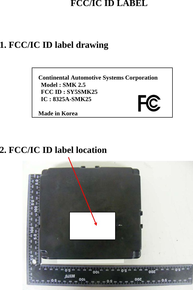 FCC/IC ID LABEL     1. FCC/IC ID label drawing          2. FCC/IC ID label location      Continental Automotive Systems Corporation Model : SMK 2.5 FCC ID : SY5SMK25 IC : 8325A-SMK25  Made in Korea 