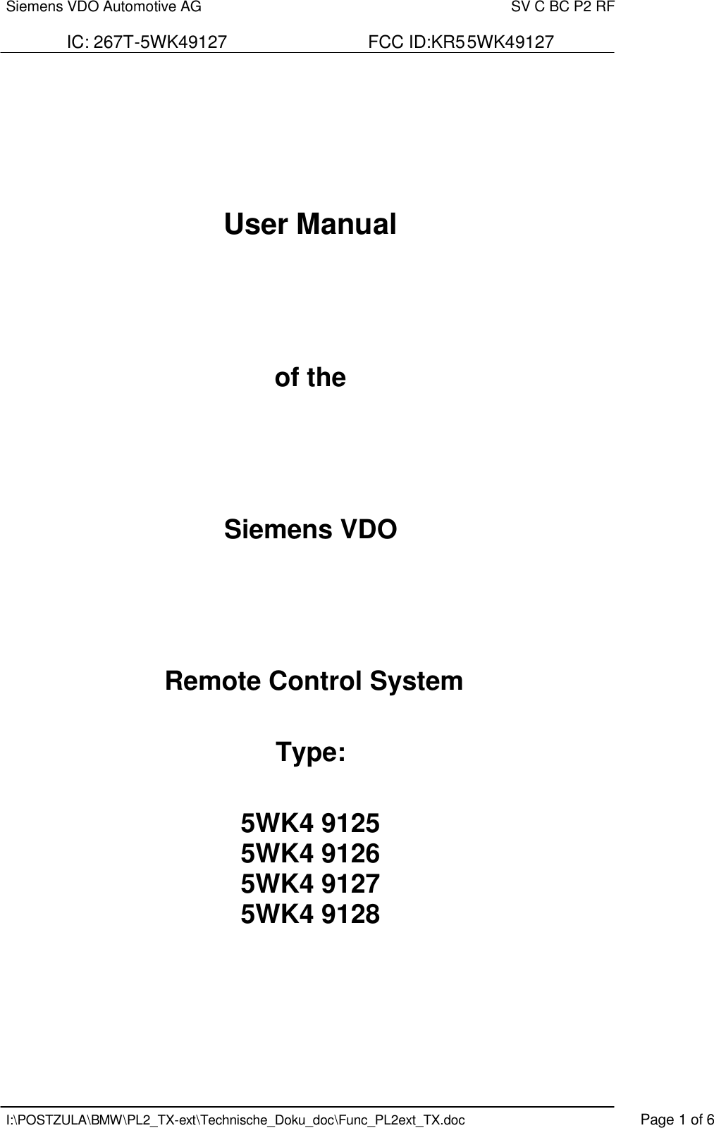 Siemens VDO Automotive AG    SV C BC P2 RF  IC: 267T-5WK49127                             FCC ID:KR55WK49127   I:\POSTZULA\BMW\PL2_TX-ext\Technische_Doku_doc\Func_PL2ext_TX.doc    Page 1 of 6     User Manual     of the     Siemens VDO     Remote Control System   Type:   5WK4 9125 5WK4 9126 5WK4 9127 5WK4 9128  